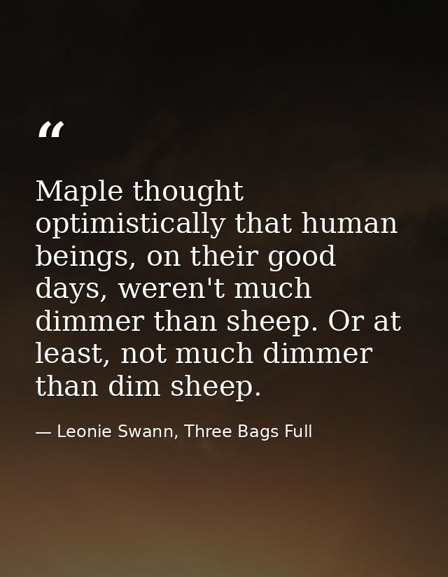 Maple thought optimistically that human beings, on their good days, weren't much dimmer than sheep. Or at least, not muc — Leonie Swann, Three Bags Full
