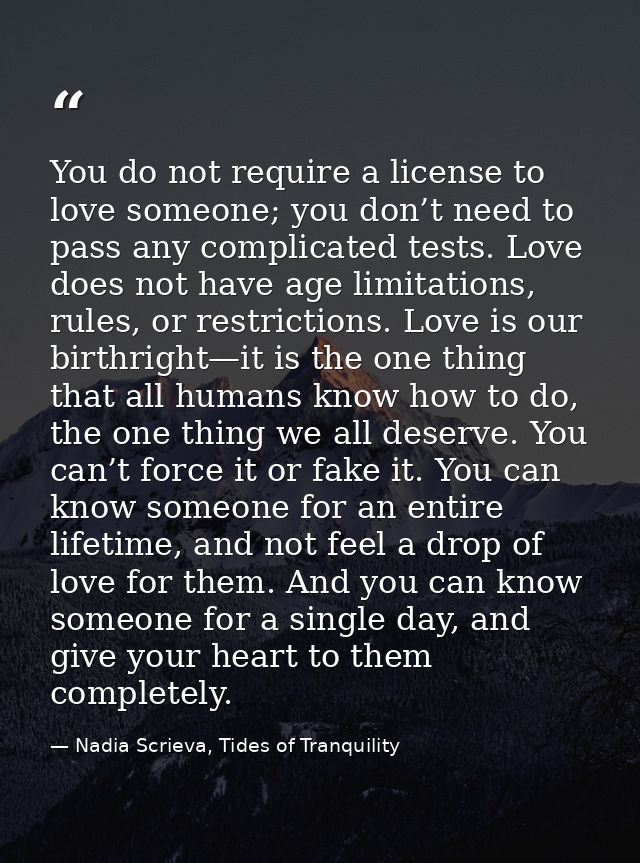 You do not require a license to love someone; you don’t need to pass any complicated tests. Love does not have age limit — Nadia Scrieva, Tides of Tranquility