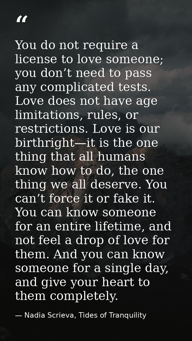 You do not require a license to love someone; you don’t need to pass any complicated tests. Love does not have age limit — Nadia Scrieva, Tides of Tranquility