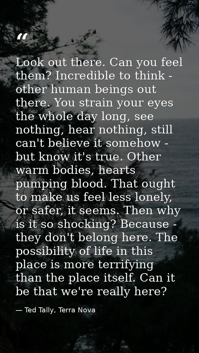 Look out there. Can you feel them? Incredible to think - other human beings out there. You strain your eyes the whole da — Ted Tally, Terra Nova