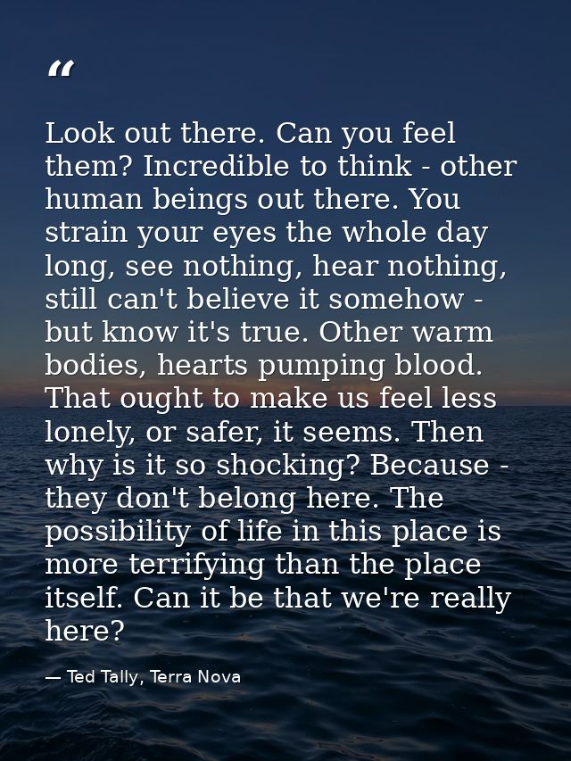Look out there. Can you feel them? Incredible to think - other human beings out there. You strain your eyes the whole da — Ted Tally, Terra Nova