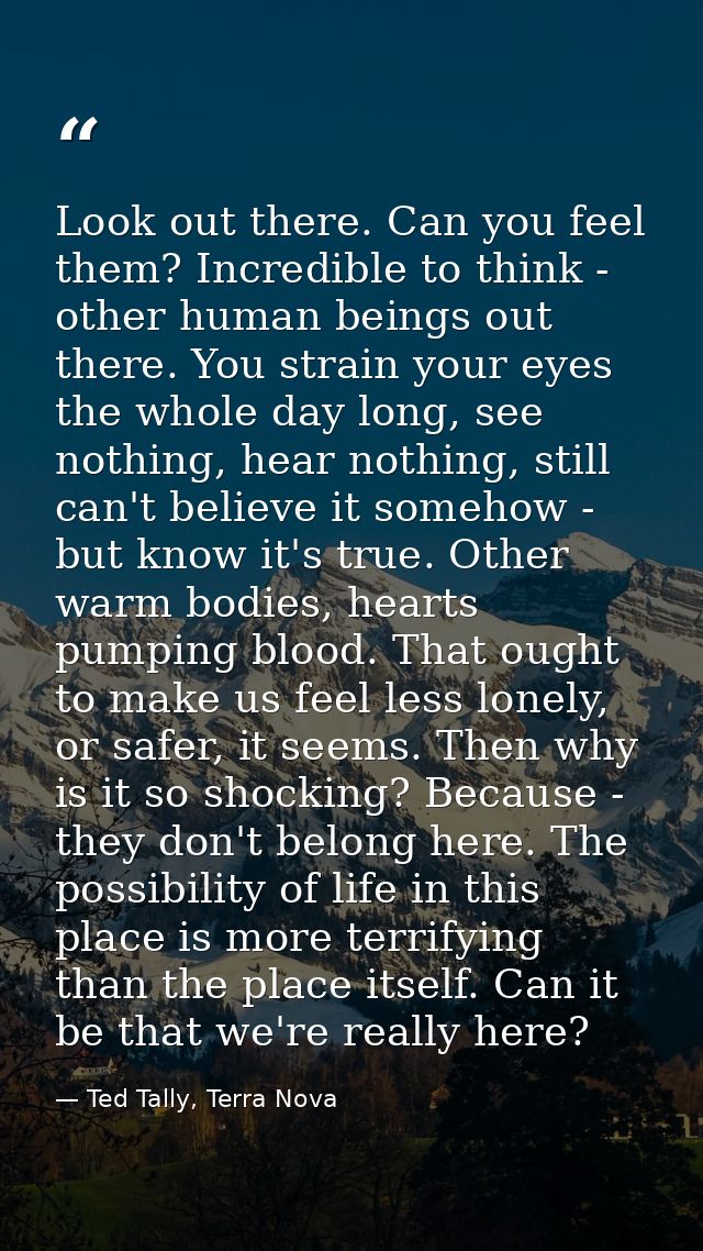 Look out there. Can you feel them? Incredible to think - other human beings out there. You strain your eyes the whole da — Ted Tally, Terra Nova