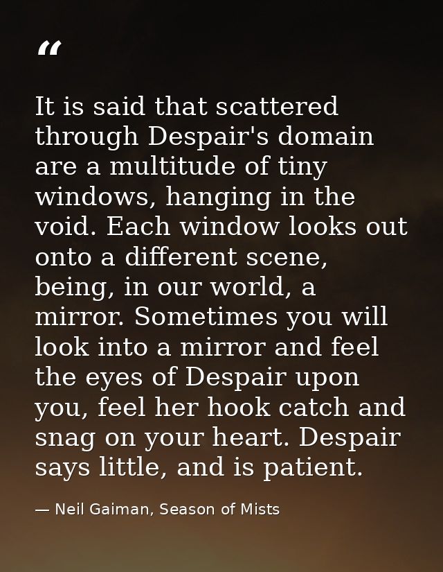 It is said that scattered through Despair's domain are a multitude of tiny windows, hanging in the void. Each window loo — Neil Gaiman, Season of Mists