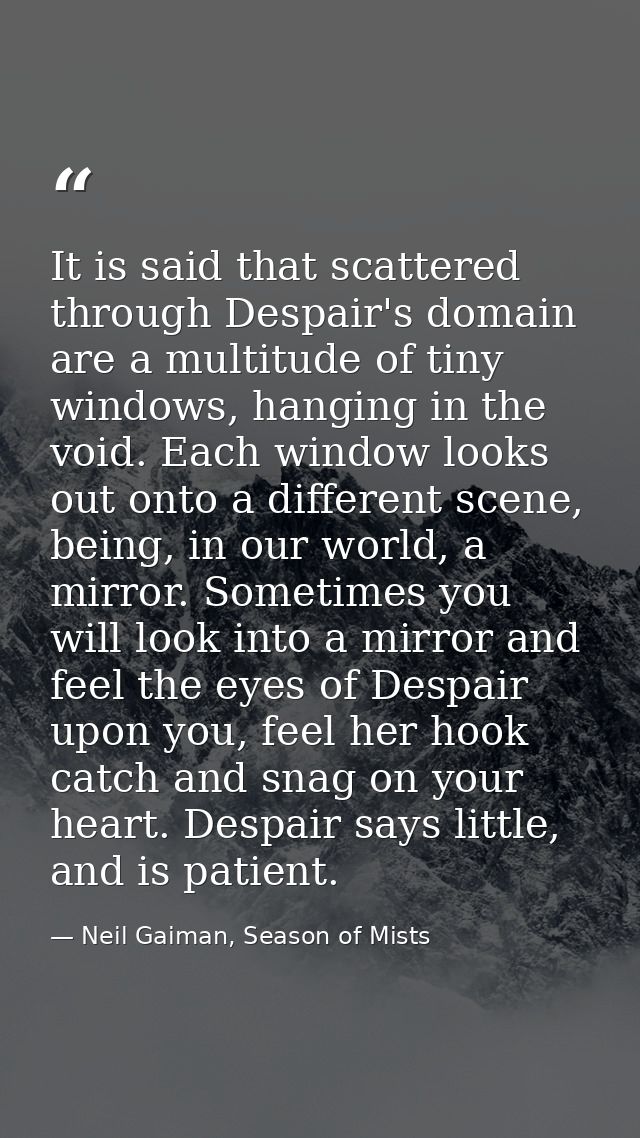 It is said that scattered through Despair's domain are a multitude of tiny windows, hanging in the void. Each window loo — Neil Gaiman, Season of Mists