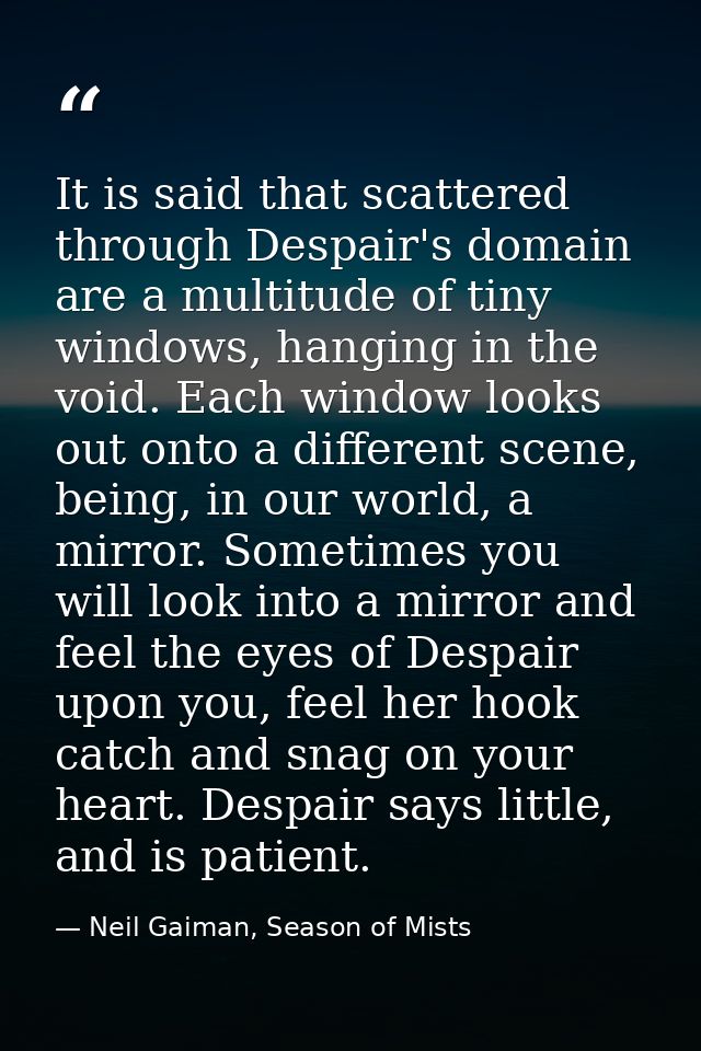 It is said that scattered through Despair's domain are a multitude of tiny windows, hanging in the void. Each window loo — Neil Gaiman, Season of Mists