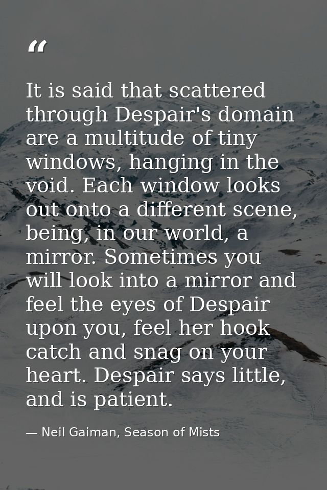 It is said that scattered through Despair's domain are a multitude of tiny windows, hanging in the void. Each window loo — Neil Gaiman, Season of Mists