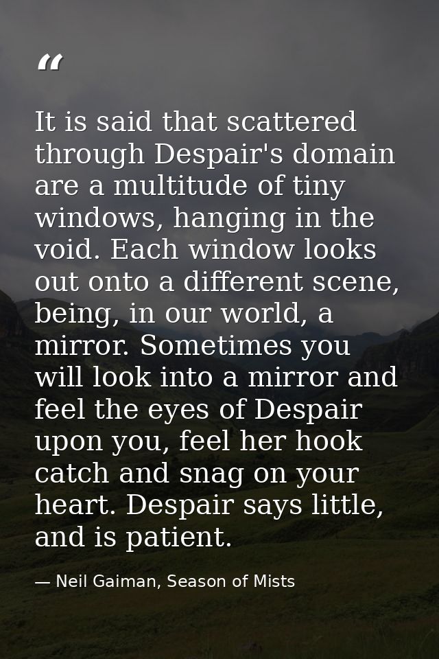 It is said that scattered through Despair's domain are a multitude of tiny windows, hanging in the void. Each window loo — Neil Gaiman, Season of Mists