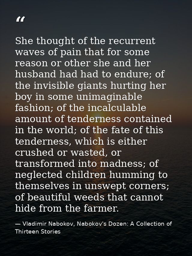 She thought of the recurrent waves of pain that for some reason or other she and her husband had had to endure; of the i — Vladimir Nabokov, Nabokov's Dozen: A Collection of Thirteen Stories‏