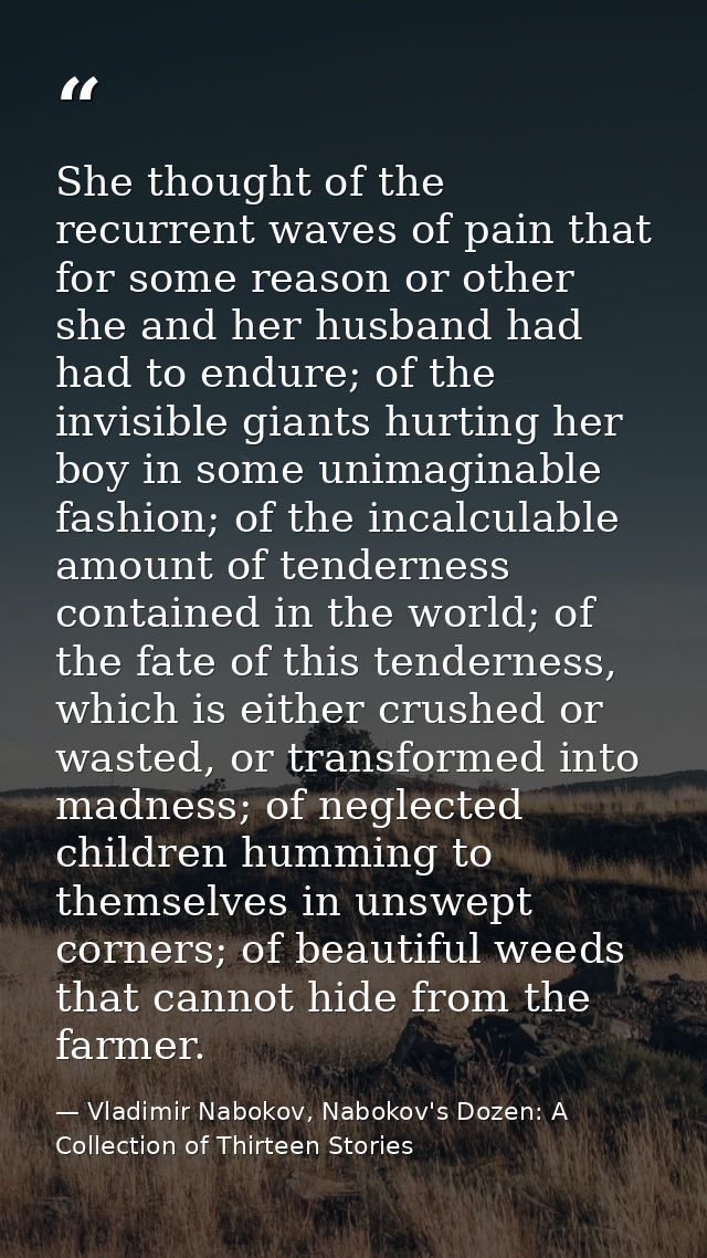 She thought of the recurrent waves of pain that for some reason or other she and her husband had had to endure; of the i — Vladimir Nabokov, Nabokov's Dozen: A Collection of Thirteen Stories‏