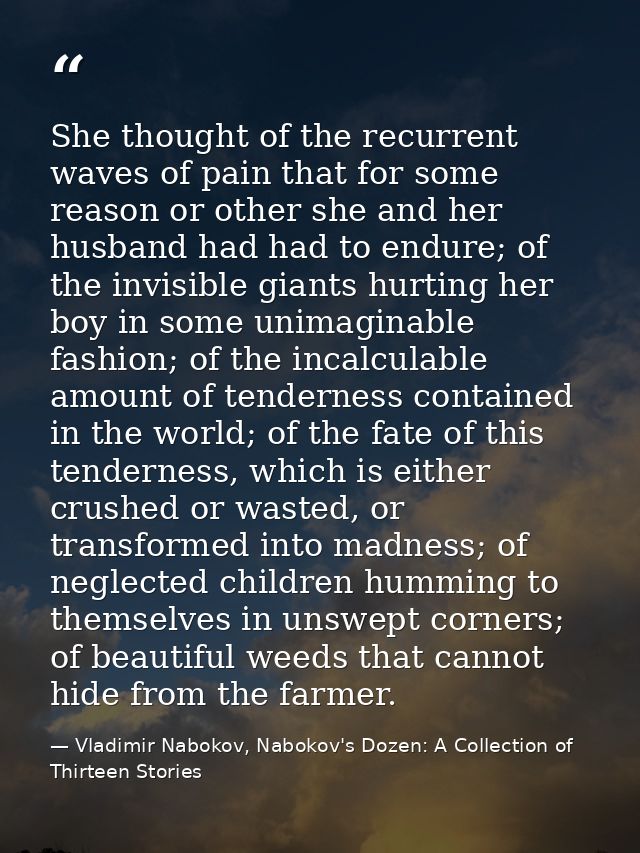 She thought of the recurrent waves of pain that for some reason or other she and her husband had had to endure; of the i — Vladimir Nabokov, Nabokov's Dozen: A Collection of Thirteen Stories‏