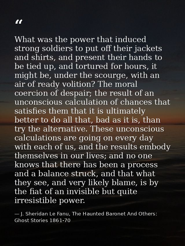 What was the power that induced strong soldiers to put off their jackets and shirts, and present their hands to be tied  — J. Sheridan Le Fanu, The Haunted Baronet And Others: Ghost Stories 1861-70