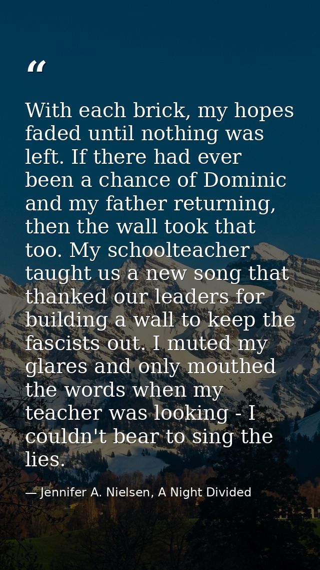 With each brick, my hopes faded until nothing was left. If there had ever been a chance of Dominic and my father returni — Jennifer A. Nielsen, A Night Divided