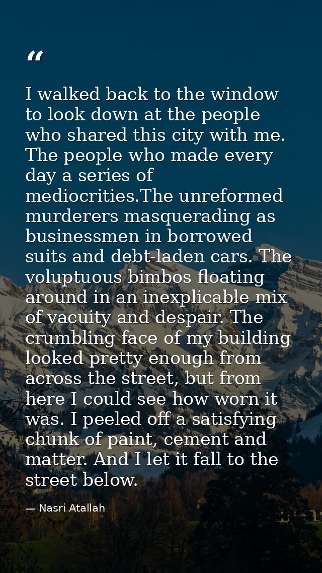 I walked back to the window to look down at the people who shared this city with me. The people who made every day a ser — Nasri Atallah