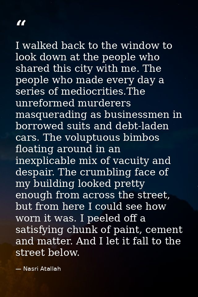 I walked back to the window to look down at the people who shared this city with me. The people who made every day a ser — Nasri Atallah