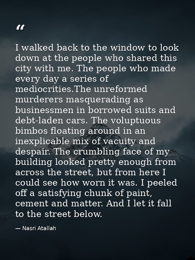I walked back to the window to look down at the people who shared this city with me. The people who made every day a ser — Nasri Atallah