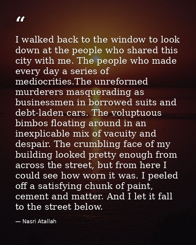 I walked back to the window to look down at the people who shared this city with me. The people who made every day a ser — Nasri Atallah