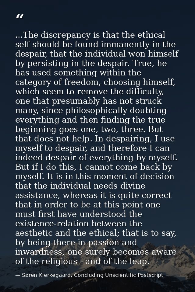 ...The discrepancy is that the ethical self should be found immanently in the despair, that the individual won himself b — Søren Kierkegaard, Concluding Unscientific Postscript