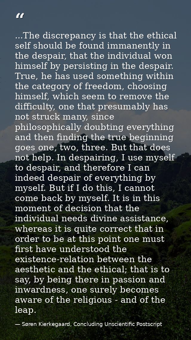 ...The discrepancy is that the ethical self should be found immanently in the despair, that the individual won himself b — Søren Kierkegaard, Concluding Unscientific Postscript
