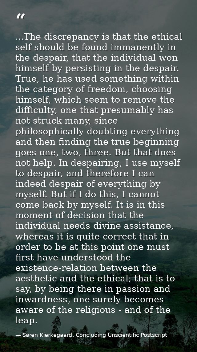 ...The discrepancy is that the ethical self should be found immanently in the despair, that the individual won himself b — Søren Kierkegaard, Concluding Unscientific Postscript