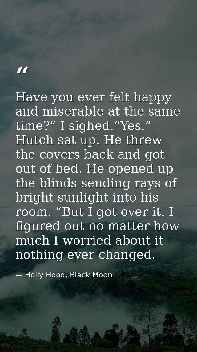 Have you ever felt happy and miserable at the same time?” I sighed.“Yes.” Hutch sat up. He threw the covers back and got — Holly Hood, Black Moon