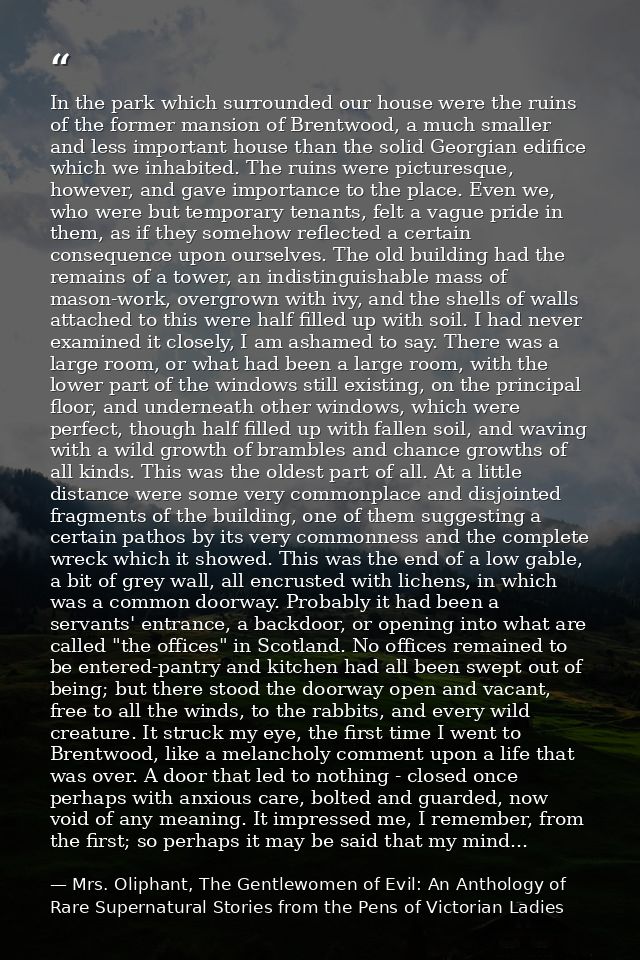 In the park which surrounded our house were the ruins of the former mansion of Brentwood, a much smaller and less import — Mrs. Oliphant, The Gentlewomen of Evil: An Anthology of Rare Supernatural Stories from the Pens of Victorian Ladies