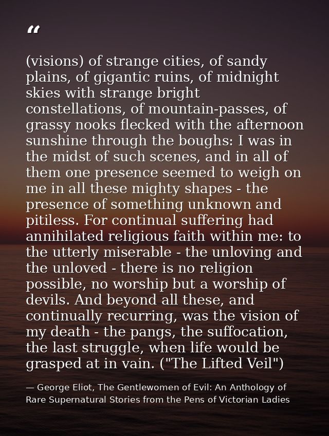 (visions) of strange cities, of sandy plains, of gigantic ruins, of midnight skies with strange bright constellations, o — George Eliot, The Gentlewomen of Evil: An Anthology of Rare Supernatural Stories from the Pens of Victorian Ladies