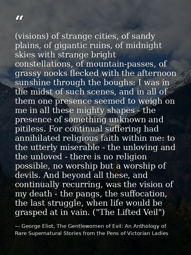 (visions) of strange cities, of sandy plains, of gigantic ruins, of midnight skies with strange bright constellations, o — George Eliot, The Gentlewomen of Evil: An Anthology of Rare Supernatural Stories from the Pens of Victorian Ladies