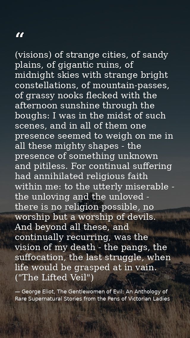 (visions) of strange cities, of sandy plains, of gigantic ruins, of midnight skies with strange bright constellations, o — George Eliot, The Gentlewomen of Evil: An Anthology of Rare Supernatural Stories from the Pens of Victorian Ladies