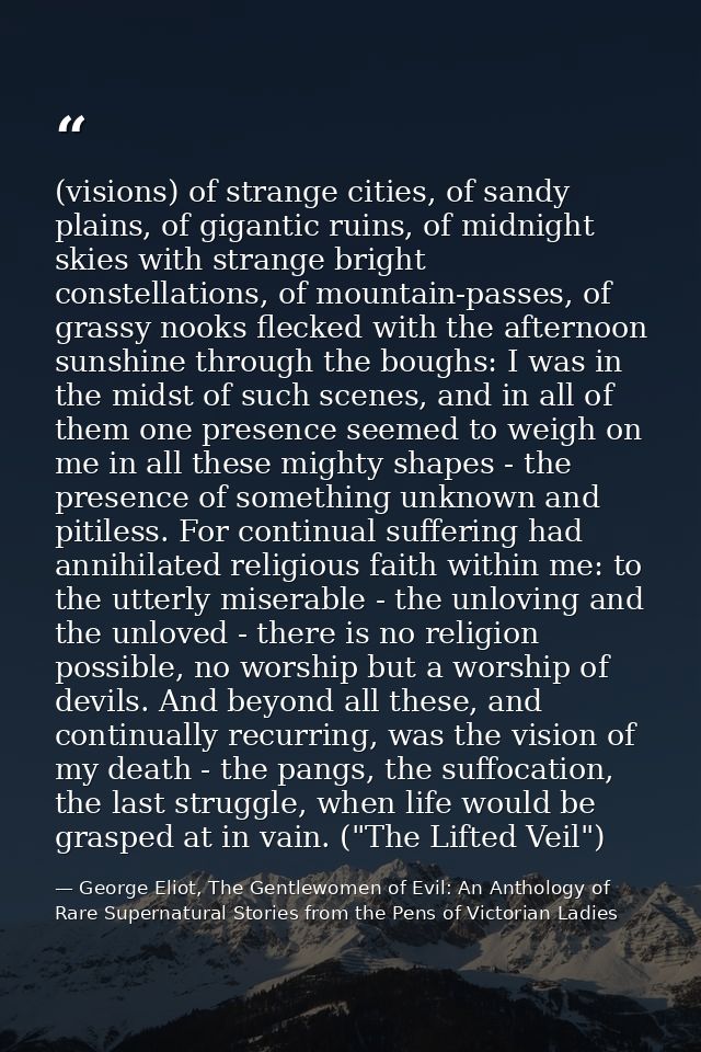 (visions) of strange cities, of sandy plains, of gigantic ruins, of midnight skies with strange bright constellations, o — George Eliot, The Gentlewomen of Evil: An Anthology of Rare Supernatural Stories from the Pens of Victorian Ladies