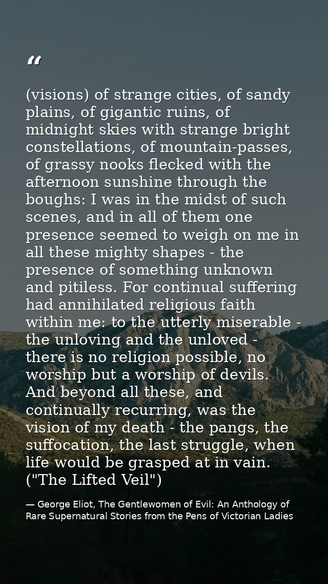 (visions) of strange cities, of sandy plains, of gigantic ruins, of midnight skies with strange bright constellations, o — George Eliot, The Gentlewomen of Evil: An Anthology of Rare Supernatural Stories from the Pens of Victorian Ladies