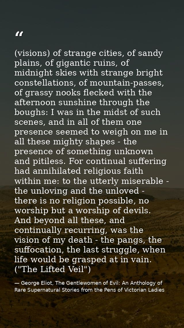 (visions) of strange cities, of sandy plains, of gigantic ruins, of midnight skies with strange bright constellations, o — George Eliot, The Gentlewomen of Evil: An Anthology of Rare Supernatural Stories from the Pens of Victorian Ladies