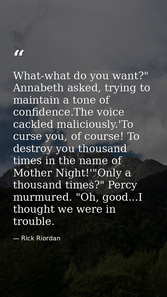 What-what do you want?" Annabeth asked, trying to maintain a tone of confidence.The voice cackled maliciously.'To curse  — Rick Riordan