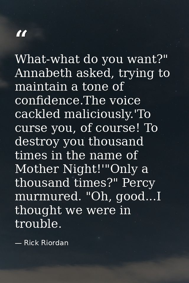 What-what do you want?" Annabeth asked, trying to maintain a tone of confidence.The voice cackled maliciously.'To curse  — Rick Riordan