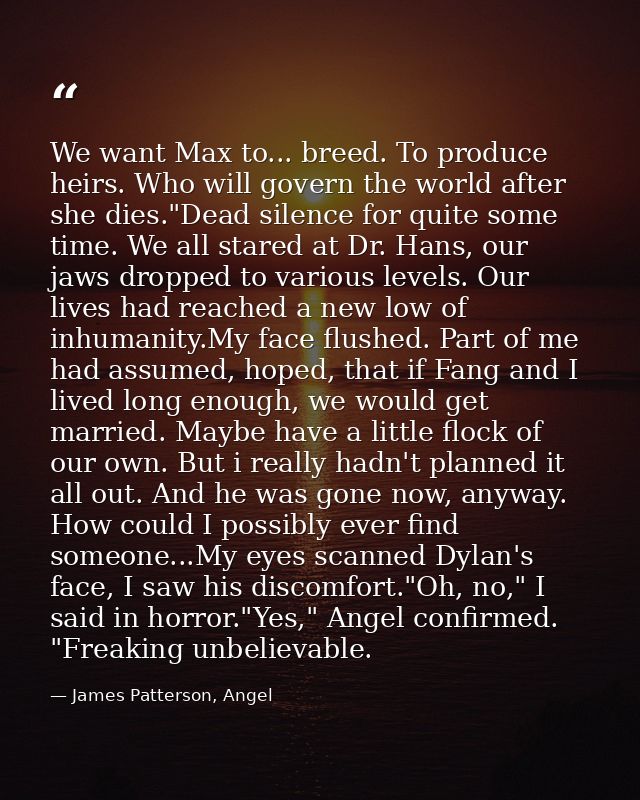 We want Max to... breed. To produce heirs. Who will govern the world after she dies."Dead silence for quite some time. W — James Patterson, Angel