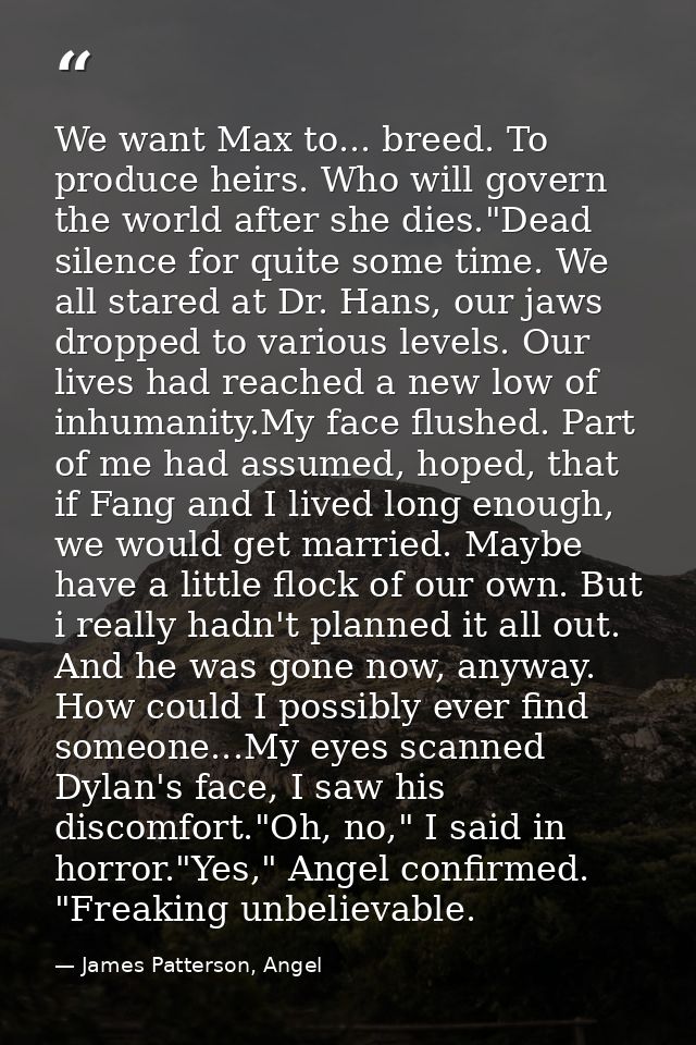 We want Max to... breed. To produce heirs. Who will govern the world after she dies."Dead silence for quite some time. W — James Patterson, Angel