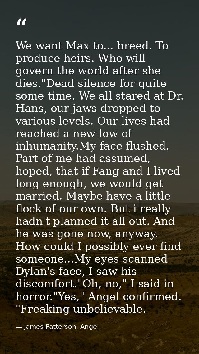 We want Max to... breed. To produce heirs. Who will govern the world after she dies."Dead silence for quite some time. W — James Patterson, Angel