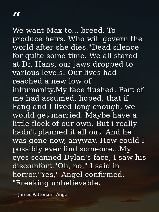 We want Max to... breed. To produce heirs. Who will govern the world after she dies."Dead silence for quite some time. W — James Patterson, Angel