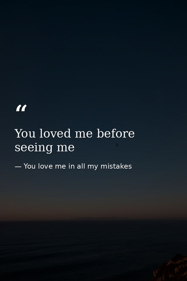 You loved me before seeing me — You love me in all my mistakes
