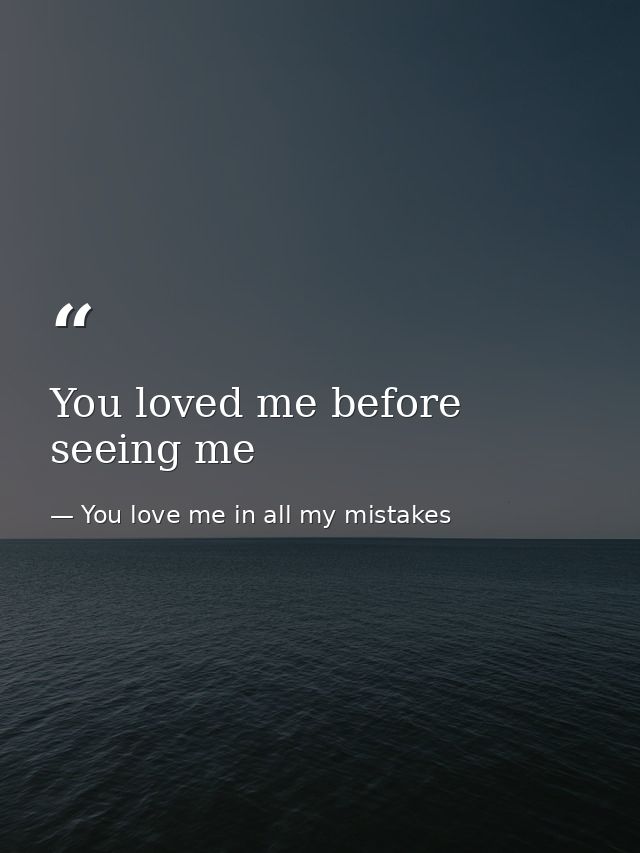 You loved me before seeing me — You love me in all my mistakes