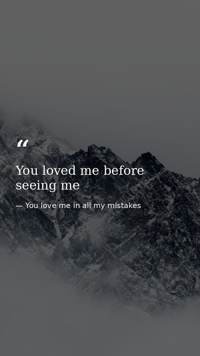 You loved me before seeing me — You love me in all my mistakes