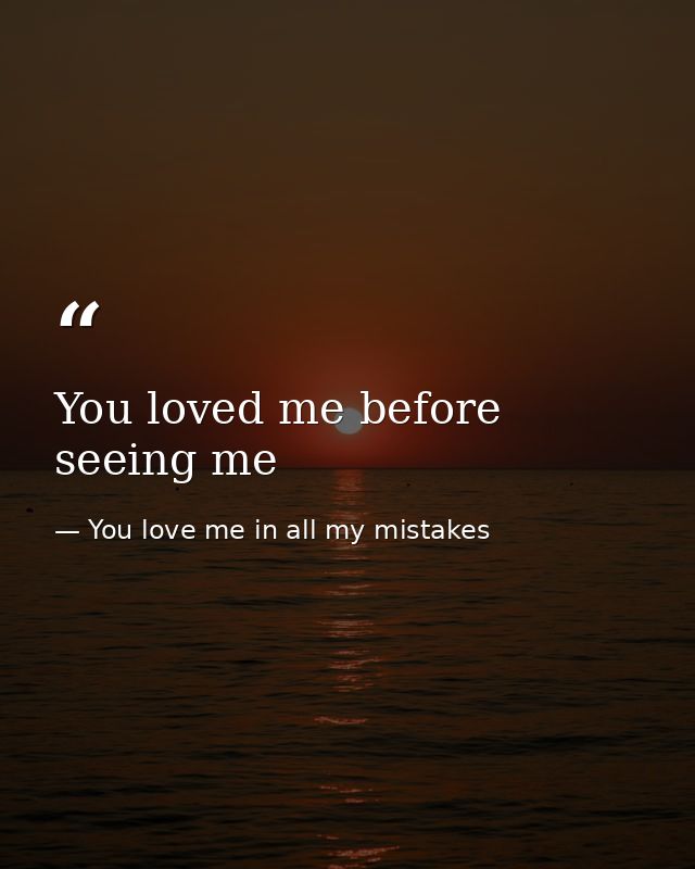 You loved me before seeing me — You love me in all my mistakes
