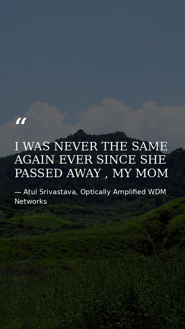 I WAS NEVER THE SAME AGAIN EVER SINCE SHE PASSED AWAY , MY MOM — Atul Srivastava, Optically Amplified WDM Networks