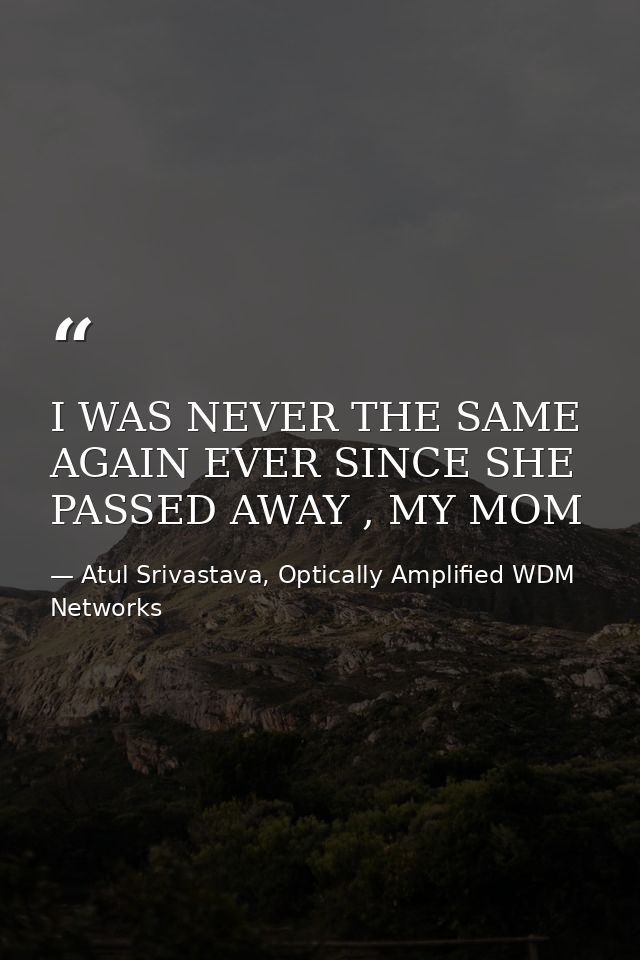 I WAS NEVER THE SAME AGAIN EVER SINCE SHE PASSED AWAY , MY MOM — Atul Srivastava, Optically Amplified WDM Networks
