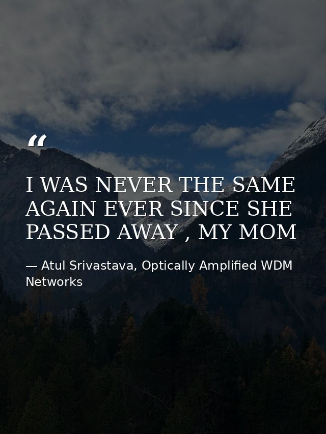 I WAS NEVER THE SAME AGAIN EVER SINCE SHE PASSED AWAY , MY MOM — Atul Srivastava, Optically Amplified WDM Networks