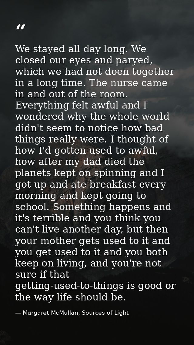 We stayed all day long. We closed our eyes and paryed, which we had not doen together in a long time. The nurse came in  — Margaret McMullan, Sources of Light