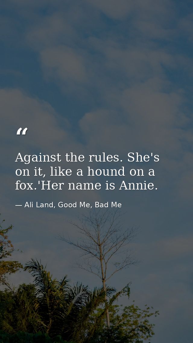 Against the rules. She's on it, like a hound on a fox.'Her name is Annie. — Ali Land, Good Me, Bad Me