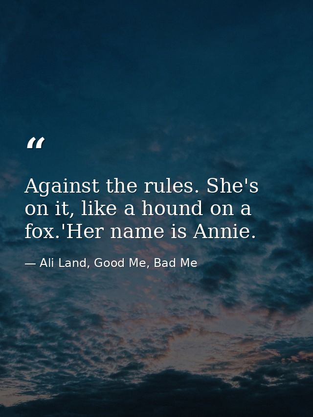 Against the rules. She's on it, like a hound on a fox.'Her name is Annie. — Ali Land, Good Me, Bad Me
