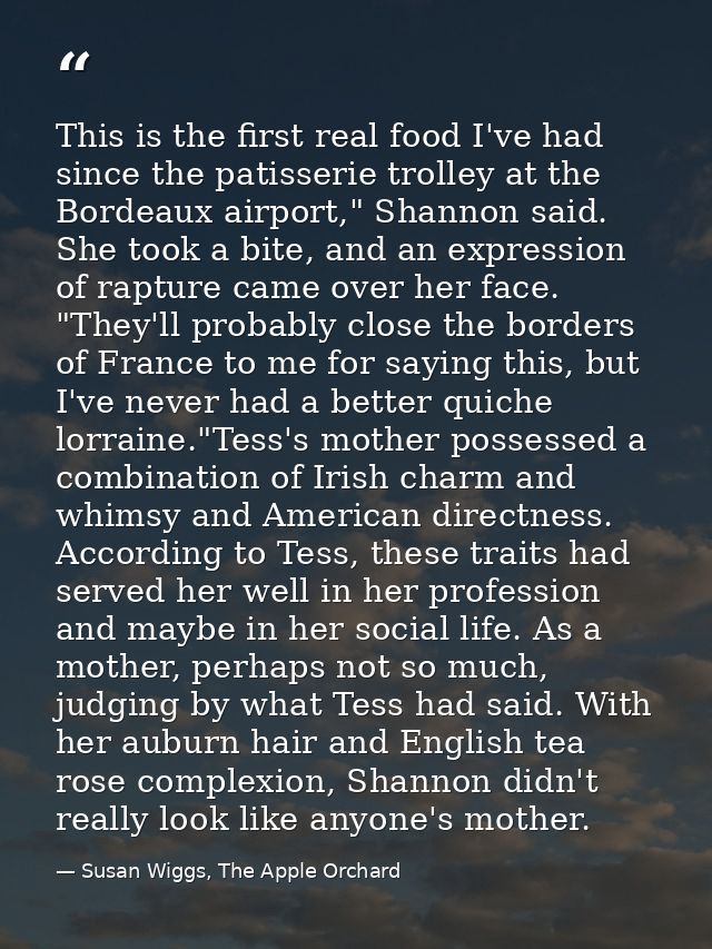 This is the first real food I've had since the patisserie trolley at the Bordeaux airport," Shannon said. She took a bit — Susan Wiggs, The Apple Orchard