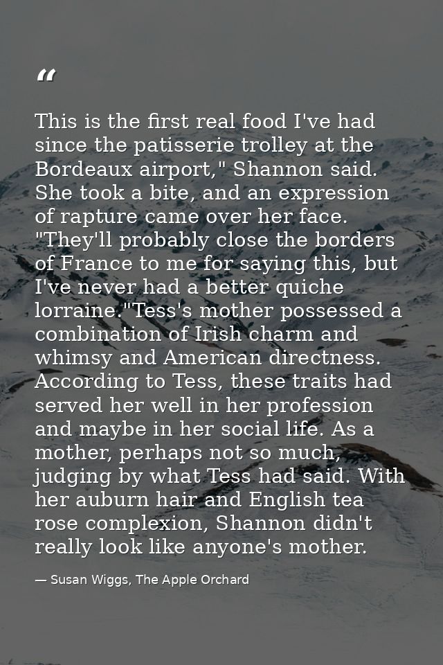 This is the first real food I've had since the patisserie trolley at the Bordeaux airport," Shannon said. She took a bit — Susan Wiggs, The Apple Orchard