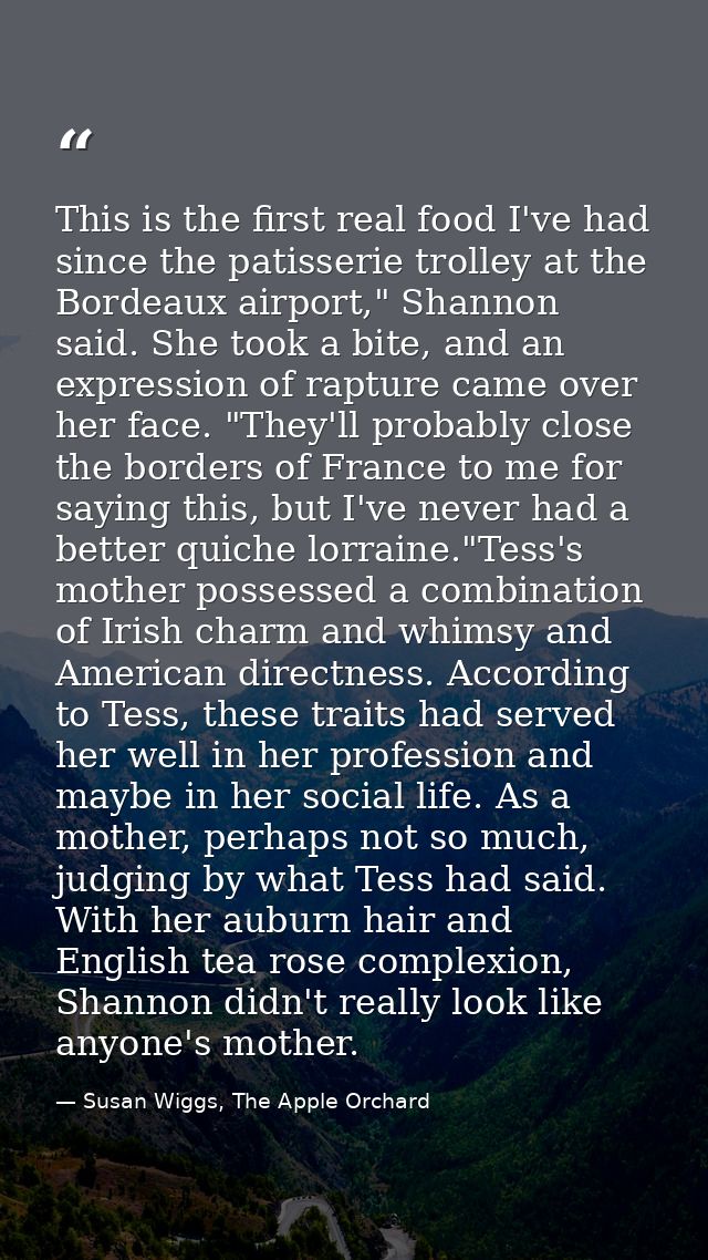This is the first real food I've had since the patisserie trolley at the Bordeaux airport," Shannon said. She took a bit — Susan Wiggs, The Apple Orchard
